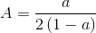 A=\frac{a}{2\left ( 1-a \right )}
