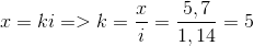 $$x = ki = > k = {x \over i} = {{5,7} \over {1,14}} = 5$$