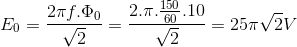 $${E_0} = {{2\pi f.{\Phi _0}} \over {\sqrt 2 }} = {{2.\pi .{{150} \over {60}}.10} \over {\sqrt 2 }} = 25\pi \sqrt 2 V$$