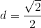 d=\frac{\sqrt{2}}{2}