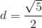 d=\frac{\sqrt{5}}{2}