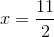 x=\frac{11}{2}