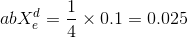 $$abX_e^d = {1 \over 4} \times 0.1 = 0.025$$