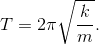 $$T = 2\pi \sqrt {{k \over m}} .$$