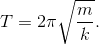 $$T = 2\pi \sqrt {{m \over k}} .$$