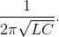 $${1 \over {2\pi \sqrt {LC} }}.$$