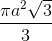 \frac{\pi a^{2}\sqrt{3}}{3}