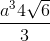 \frac{a^{3}4\sqrt{6}}{3}
