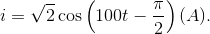 $$i = \sqrt 2 \cos \left( {100t - {\pi \over 2}} \right)(A).$$