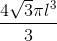 \frac{4\sqrt{3}\pi l^{3}}{3}