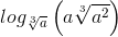 log_{\sqrt[3]{a}}\left ( a\sqrt[3]{a^{2}} \right )