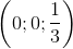 \left ( 0;0;\frac{1}{3} \right )