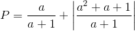 P=\frac{a}{a+1}+\left | \frac{a^{2}+a+1}{a+1} \right |