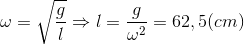 $$\omega = \sqrt {{g \over l}} \Rightarrow l = {g \over {{\omega ^2}}} = 62,5(cm)$$