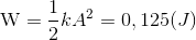 $${\rm{W}} = {1 \over 2}k{A^2} = 0,125(J)$$