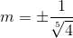 m=\pm \frac{1}{\sqrt[5]{4}}