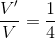 \frac{V'}{V}=\frac{1}{4}