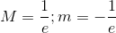 M=\frac{1}{e};m=-\frac{1}{e}