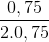$${{0,75} \over {2.0,75}}$$