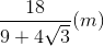 \frac{18}{9+4\sqrt{3}}(m)
