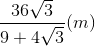 \frac{36\sqrt{3}}{9+4\sqrt{3}}(m)