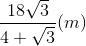 \frac{18\sqrt{3}}{4+\sqrt{3}}(m)
