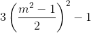 3\left ( \frac{m^{2}-1}{2} \right )^{2}-1