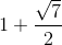 1+\frac{\sqrt{7}}{2}