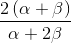 \frac{2\left ( \alpha +\beta \right )}{\alpha +2\beta }