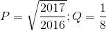 P=\sqrt{\frac{2017}{2016}};Q=\frac{1}{8}