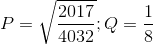 P=\sqrt{\frac{2017}{4032}};Q=\frac{1}{8}