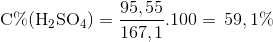 $${\rm{C\% (}}{{\rm{H}}_{\rm{2}}}{\rm{S}}{{\rm{O}}_{\rm{4}}}) = {{95,55} \over {167,1}}.100 = \,59,1\% $$