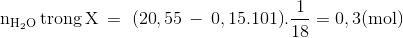 $${{\rm{n}}_{{{\rm{H}}_{\rm{2}}}{\rm{O}}}}\,{\rm{trong}}\,{\rm{X}}\, = \,\,{\rm{(20}}{\rm{,55}}\, - \,{\rm{0}}{\rm{,15}}{\rm{.101)}}{\rm{.}}{{\rm{1}} \over {{\rm{18}}}} = {\rm{0}}{\rm{,3(mol)}}$$