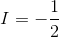 I=-\frac{1}{2}