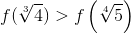 f(\sqrt[3]{4})>f\left ( \sqrt[4]{5} \right )