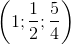 \left ( 1;\frac{1}{2};\frac{5}{4} \right )