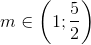 m\in \left (1; \frac{5}{2}\right )