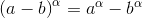 \left ( a-b \right )^{\alpha }=a^{\alpha }-b^{\alpha }