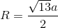 R=\frac{\sqrt{13}a}{2}