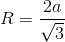 R=\frac{2a}{\sqrt{3}}