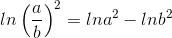 ln\left ( \frac{a}{b} \right )^{2}=lna^{2}-lnb^{2}