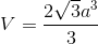 V=\frac{2\sqrt{3}a^{3}}{3}