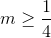 m\geq \frac{1}{4}