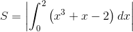 S=\left | \int_{0}^{2} \left ( x^{3} +x-2\right )dx\right |