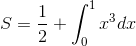 S=\frac{1}{2}+\int_{0}^{1}x^{3}dx