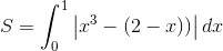 S=\int_{0}^{1}\left | x^{3}-(2-x)) \right |dx