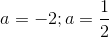 a=-2;a=\frac{1}{2}