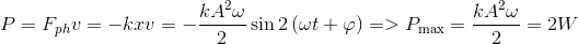 \eqalign{ & P = {F_{ph}}v = - kxv = - {{k{A^2}\omega } \over 2}\sin 2\left( {\omega t + \varphi } \right) \cr & = > {P_{\max }} = {{k{A^2}\omega } \over 2} = 2W \cr}
