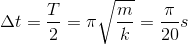 \Delta t = {T \over 2} = \pi \sqrt {{m \over k}} = {\pi \over {20}}s