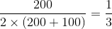 {{200} \over {2 \times (200 + 100)}} = {1 \over 3}